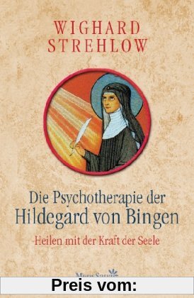 Die Psychotherapie der Hildegard von Bingen: Heilen mit der Kraft der Seele